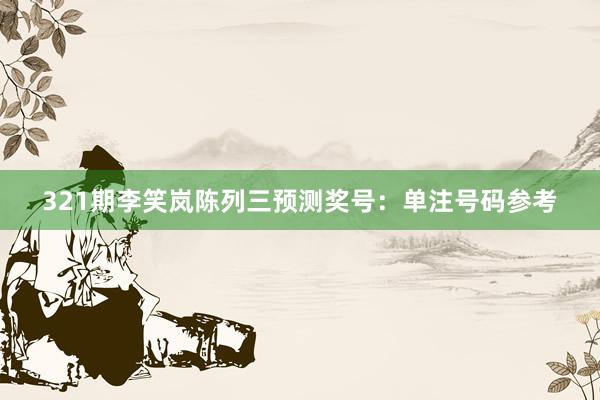 321期李笑岚陈列三预测奖号:单注号码参考